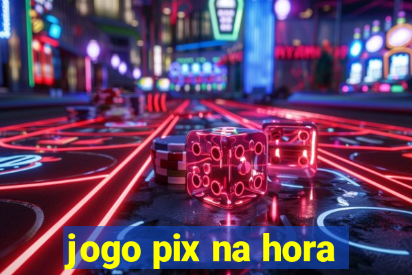 jogo pix na hora